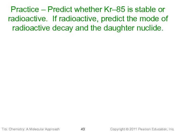 Practice – Predict whether Kr– 85 is stable or radioactive. If radioactive, predict the