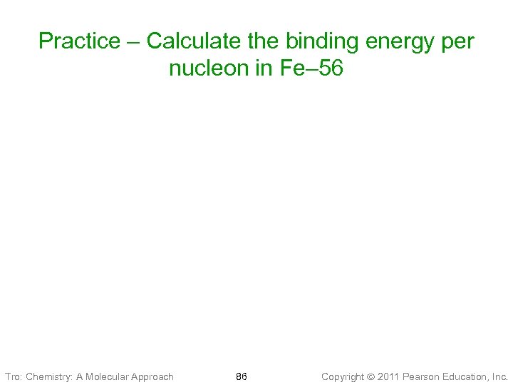 Practice – Calculate the binding energy per nucleon in Fe– 56 Tro: Chemistry: A