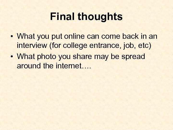Final thoughts • What you put online can come back in an interview (for
