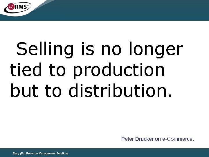 Selling is no longer tied to production but to distribution. Peter Drucker on e-Commerce.