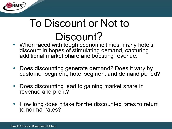 To Discount or Not to Discount? • When faced with tough economic times, many