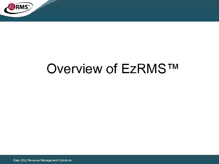 Overview of Ez. RMS™ Easy (Ez) Revenue Management Solutions 