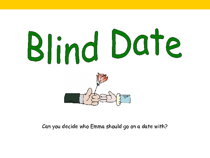 Can you decide who Emma should go on a date with? 