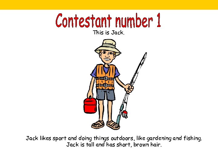 This is Jack likes sport and doing things outdoors, like gardening and fishing. Jack