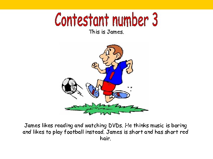 This is James likes reading and watching DVDs. He thinks music is boring and