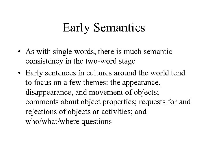 Early Semantics • As with single words, there is much semantic consistency in the