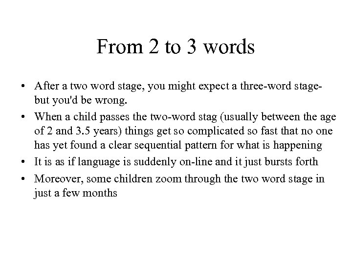 From 2 to 3 words • After a two word stage, you might expect