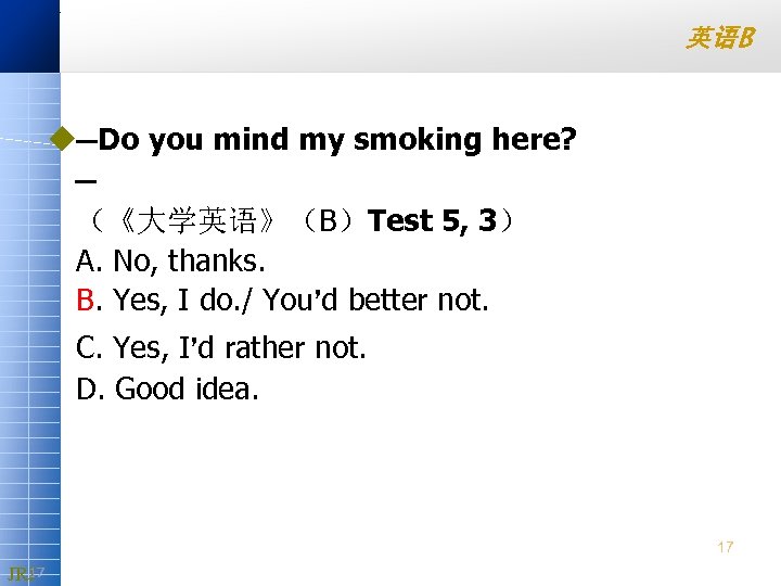 英语B u—Do you mind my smoking here? — （《大学英语》（B）Test 5, 3） A. No, thanks.