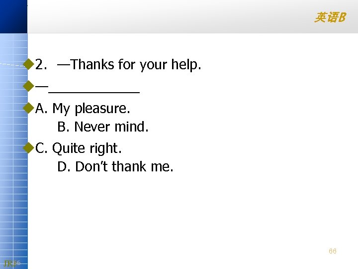 英语B u 2. —Thanks for your help. u—______ u. A. My pleasure. B. Never