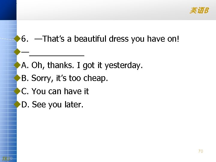 英语B u 6. —That’s a beautiful dress you have on! u—______ u. A. Oh,