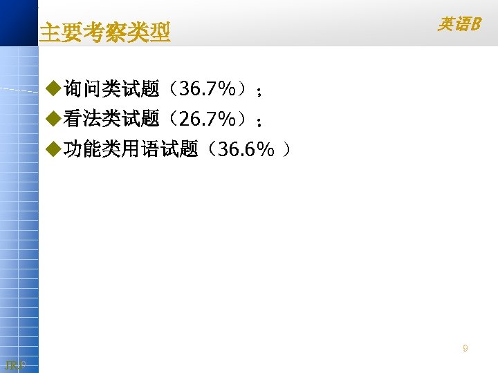 主要考察类型 英语B u询问类试题（36. 7%）； u看法类试题（26. 7%）； u功能类用语试题（36. 6% ） 9 JRJ 9 