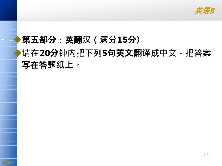 英语B u第五部分：英翻汉（满分15分） u请在 20分钟内把下列 5句英文翻译成中文，把答案 写在答题纸上。 97 97 JRJ 