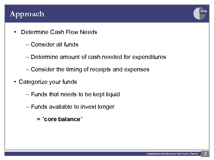Approach PFM • Determine Cash Flow Needs – Consider all funds – Determine amount
