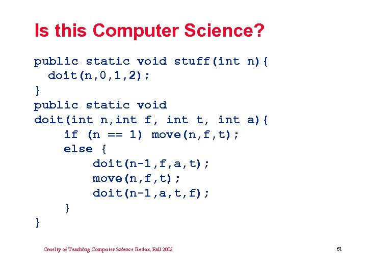 Is this Computer Science? public static void stuff(int n){ doit(n, 0, 1, 2); }