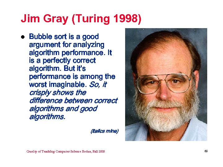Jim Gray (Turing 1998) l Bubble sort is a good argument for analyzing algorithm