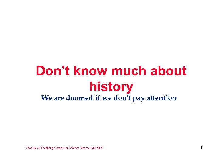 Don’t know much about history We are doomed if we don’t pay attention Cruelty