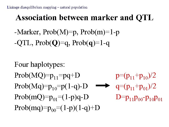 Linkage disequilibrium mapping – natural population Association between marker and QTL -Marker, Prob(M)=p, Prob(m)=1