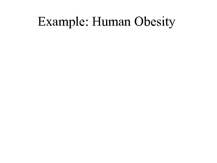 Example: Human Obesity 