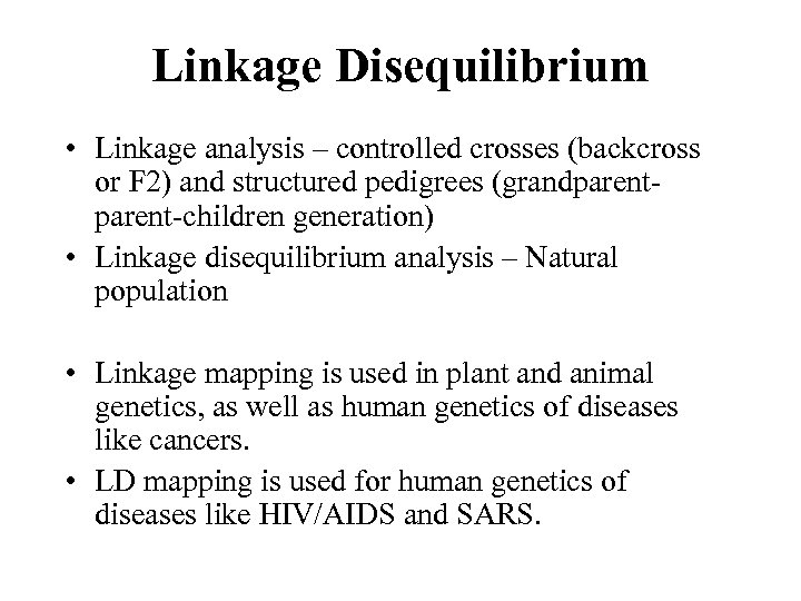 Linkage Disequilibrium • Linkage analysis – controlled crosses (backcross or F 2) and structured