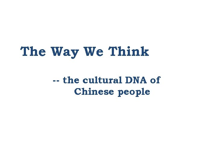 The Way We Think -- the cultural DNA of Chinese people 