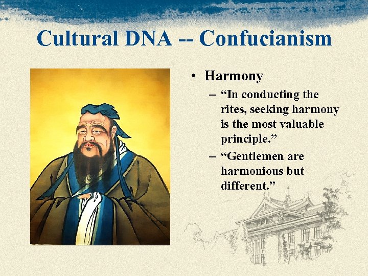 Cultural DNA -- Confucianism • Harmony – “In conducting the rites, seeking harmony is