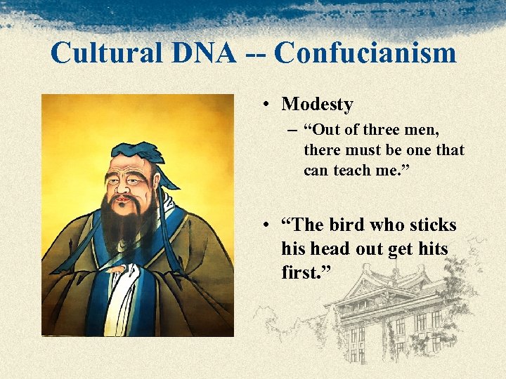 Cultural DNA -- Confucianism • Modesty – “Out of three men, there must be