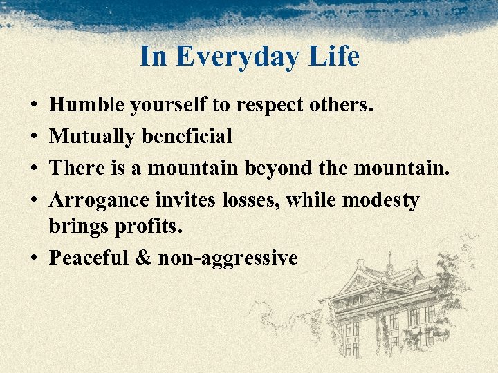 In Everyday Life • • Humble yourself to respect others. Mutually beneficial There is