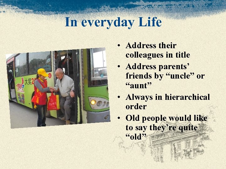 In everyday Life • Address their colleagues in title • Address parents’ friends by