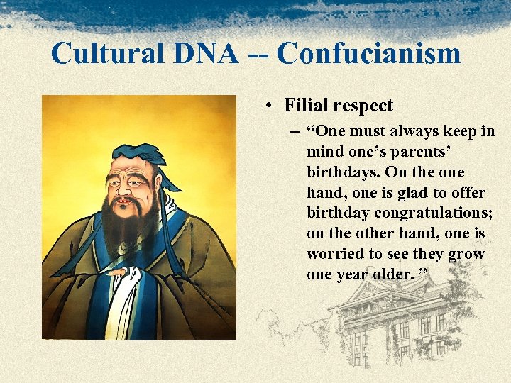 Cultural DNA -- Confucianism • Filial respect – “One must always keep in mind