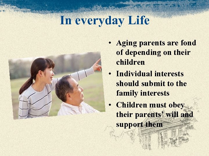 In everyday Life • Aging parents are fond of depending on their children •
