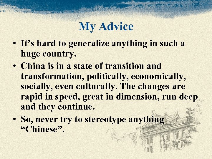 My Advice • It’s hard to generalize anything in such a huge country. •