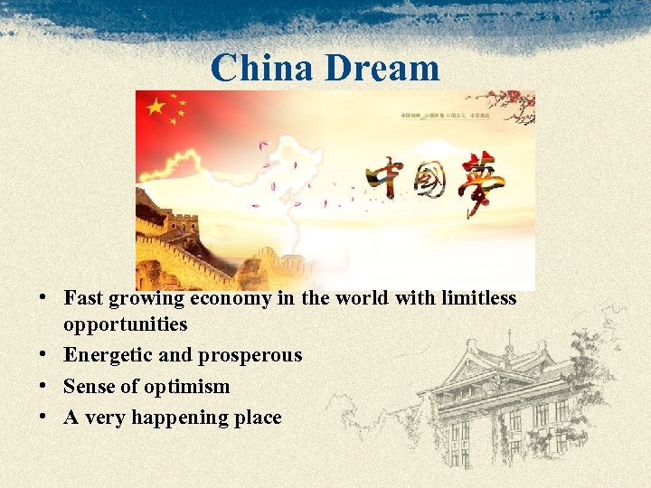 China Dream • Fast growing economy in the world with limitless opportunities • Energetic