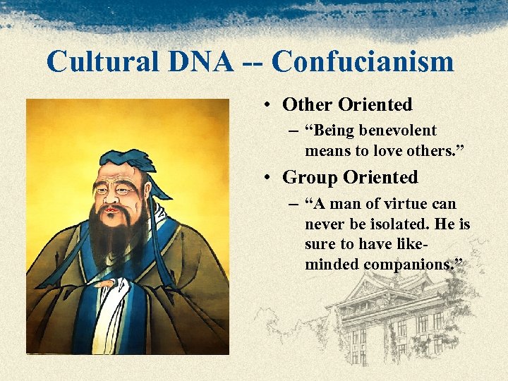 Cultural DNA -- Confucianism • Other Oriented – “Being benevolent means to love others.