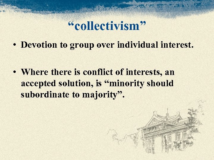 “collectivism” • Devotion to group over individual interest. • Where there is conflict of