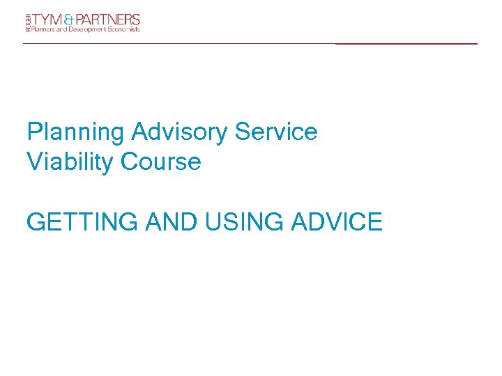 Planning Advisory Service Viability Course GETTING AND USING ADVICE 
