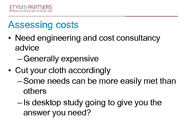 Assessing costs • Need engineering and cost consultancy advice – Generally expensive • Cut