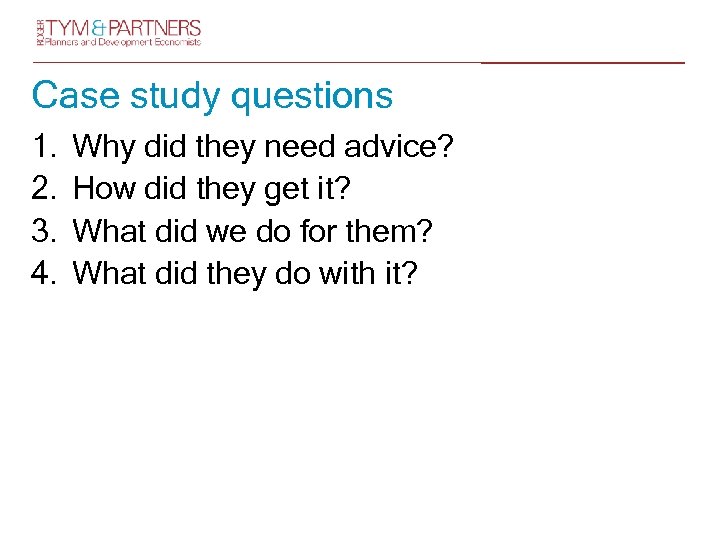 Case study questions 1. 2. 3. 4. Why did they need advice? How did
