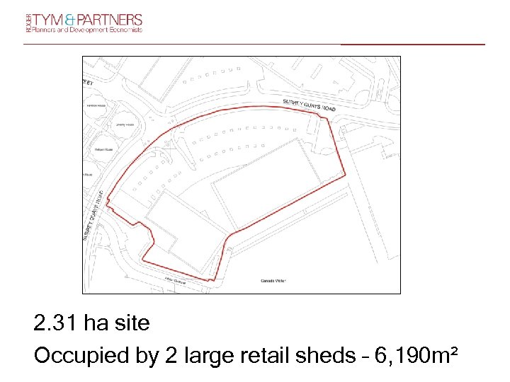 2. 31 ha site Occupied by 2 large retail sheds – 6, 190 m²