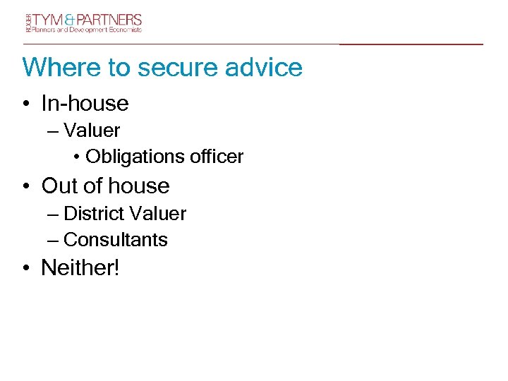 Where to secure advice • In-house – Valuer • Obligations officer • Out of