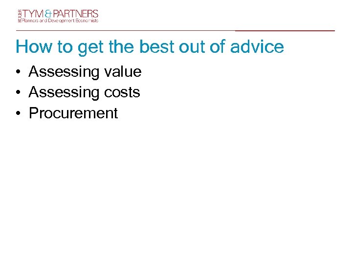 How to get the best out of advice • Assessing value • Assessing costs