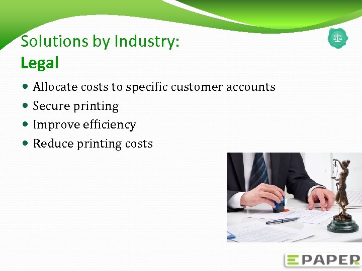 Solutions by Industry: Legal Allocate costs to specific customer accounts Secure printing Improve efficiency