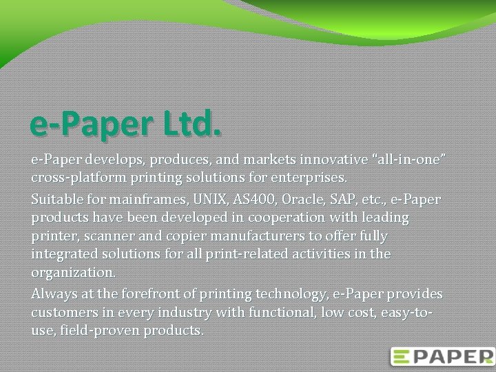 e-Paper Ltd. e-Paper develops, produces, and markets innovative “all-in-one” cross-platform printing solutions for enterprises.