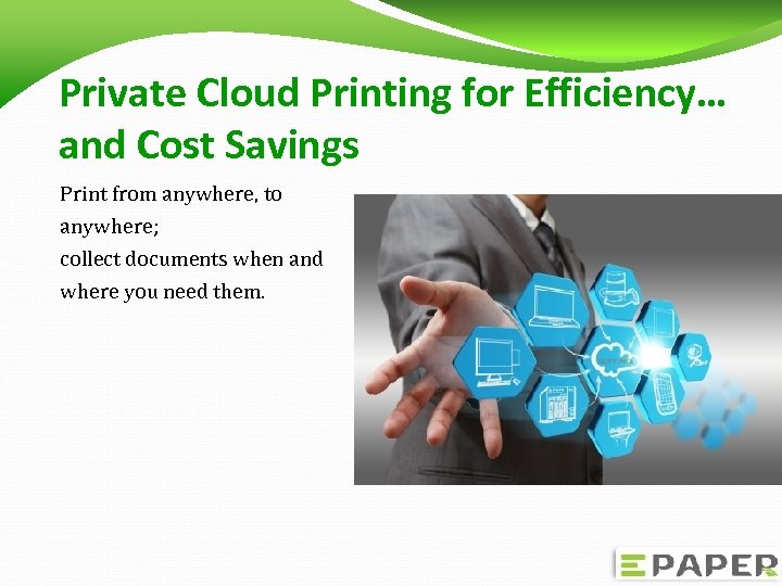 Private Cloud Printing for Efficiency… and Cost Savings Print from anywhere, to anywhere; collect