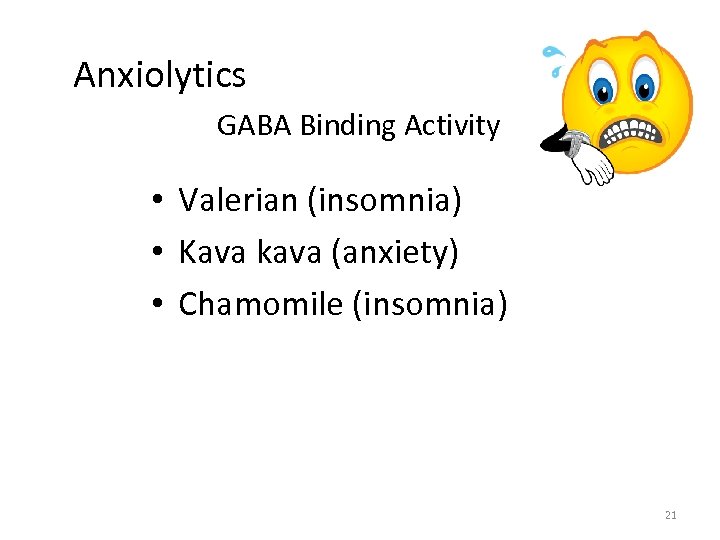 Anxiolytics GABA Binding Activity • Valerian (insomnia) • Kava kava (anxiety) • Chamomile (insomnia)