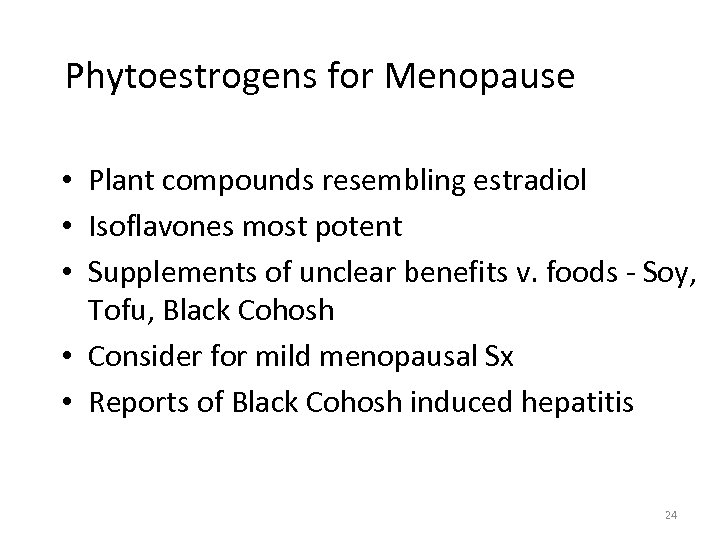 Phytoestrogens for Menopause • Plant compounds resembling estradiol • Isoflavones most potent • Supplements