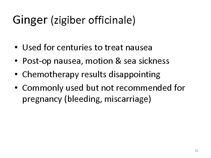 Ginger (zigiber officinale) • • Used for centuries to treat nausea Post-op nausea, motion