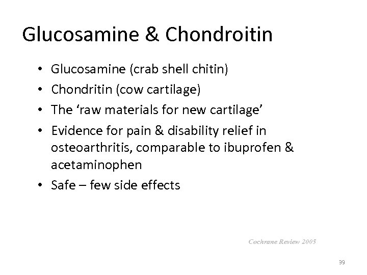 Glucosamine & Chondroitin Glucosamine (crab shell chitin) Chondritin (cow cartilage) The ‘raw materials for