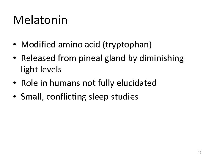 Melatonin • Modified amino acid (tryptophan) • Released from pineal gland by diminishing light