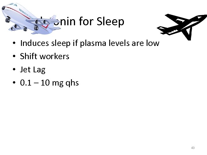 Melatonin for Sleep • • Induces sleep if plasma levels are low Shift workers