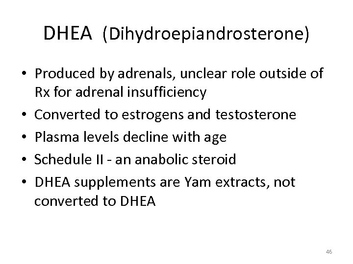 DHEA (Dihydroepiandrosterone) • Produced by adrenals, unclear role outside of Rx for adrenal insufficiency